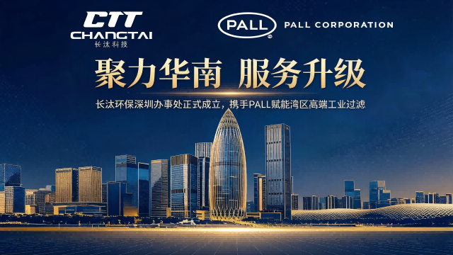 聚力华南 服务升级 | 长汰环保深圳办事处正式成立，携手PALL赋能湾区高端工业过滤